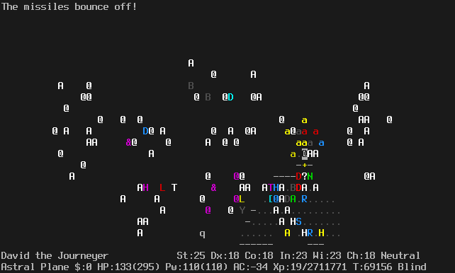 On the Astral Plane.
The player is on the north side of the door, which is now closed.
The room is now full of insects.
The player is currently blind and can see monsters on the whole level with telepathy.
The message line says "The missiles bounce off!"
The status lines say:
David the Journeyer St:25 Dx:18 Co:18 In:23 Wi:23 Ch:18 Neutral
Astral Plane $:0 HP:133(295) Pw:110(110) AC:-34 Xp:19/2711771 T:69156 Blind